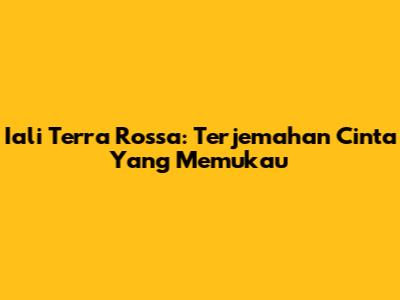 Iali Terra Rossa: Terjemahan Cinta Yang Memukau
