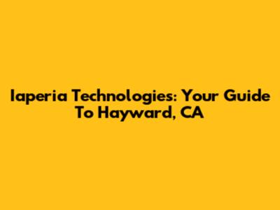 Iaperia Technologies: Your Guide To Hayward, CA