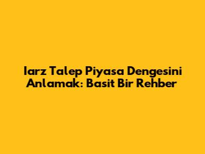 Iarz Talep Piyasa Dengesini Anlamak: Basit Bir Rehber
