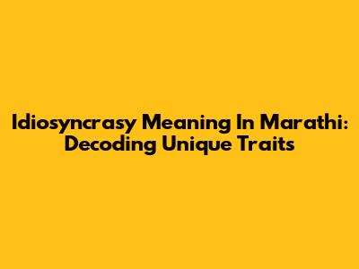Idiosyncrasy Meaning In Marathi: Decoding Unique Traits
