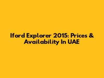 Iford Explorer 2015: Prices & Availability In UAE