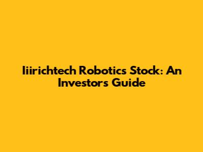 Iiirichtech Robotics Stock: An Investor's Guide