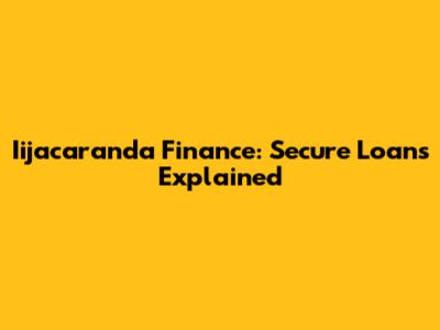 Iijacaranda Finance: Secure Loans Explained