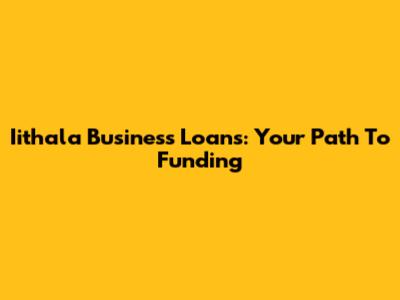 Iithala Business Loans: Your Path To Funding