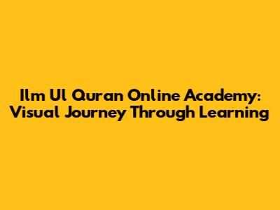 Ilm Ul Quran Online Academy: Visual Journey Through Learning