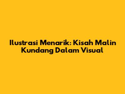 Ilustrasi Menarik: Kisah Malin Kundang Dalam Visual