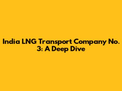 India LNG Transport Company No. 3: A Deep Dive