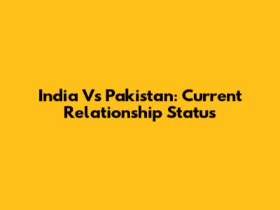 India Vs Pakistan: Current Relationship Status