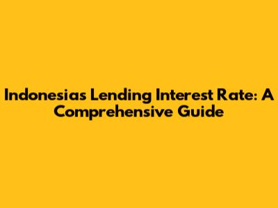 Indonesia's Lending Interest Rate: A Comprehensive Guide