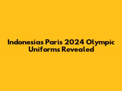 Indonesia's Paris 2024 Olympic Uniforms Revealed