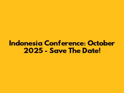 Indonesia Conference: October 2025 - Save The Date!