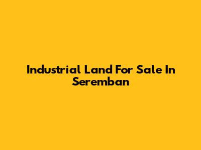 Industrial Land For Sale In Seremban