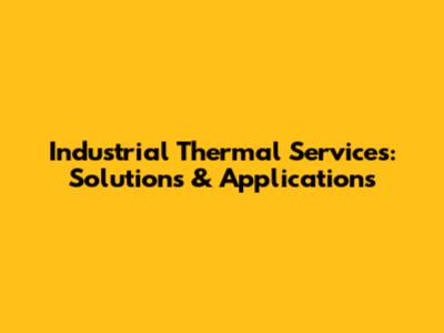 Industrial Thermal Services: Solutions & Applications