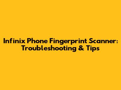 Infinix Phone Fingerprint Scanner: Troubleshooting & Tips