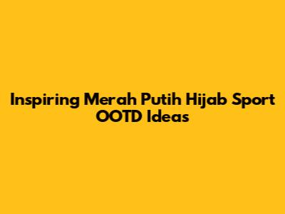 Inspiring Merah Putih Hijab Sport OOTD Ideas
