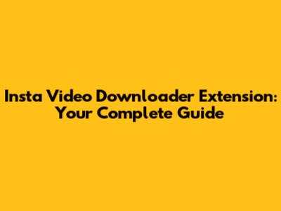 Insta Video Downloader Extension: Your Complete Guide