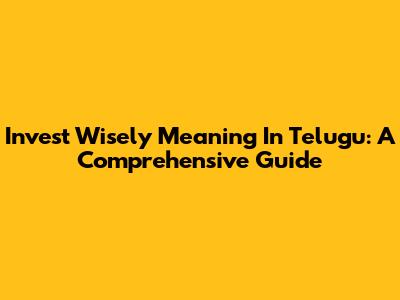 Invest Wisely Meaning In Telugu: A Comprehensive Guide