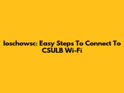 Ioschowsc: Easy Steps To Connect To CSULB Wi-Fi