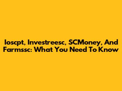 Ioscpt, Investreesc, SCMoney, And Farmssc: What You Need To Know