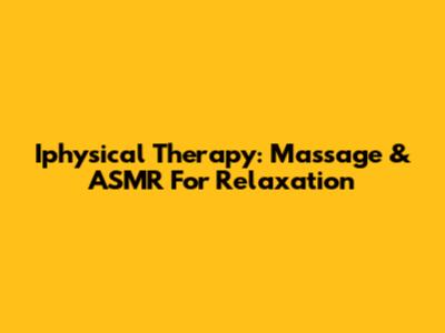 Iphysical Therapy: Massage & ASMR For Relaxation