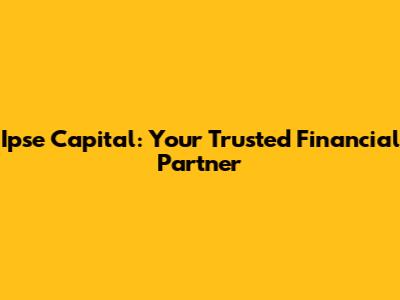 Ipse Capital: Your Trusted Financial Partner