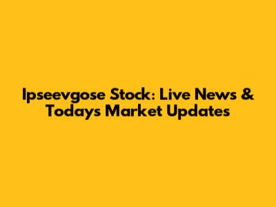 Ipseevgose Stock: Live News & Today's Market Updates