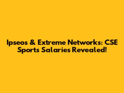 Ipseos & Extreme Networks: CSE Sports Salaries Revealed!