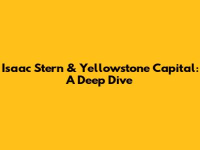 Isaac Stern & Yellowstone Capital: A Deep Dive