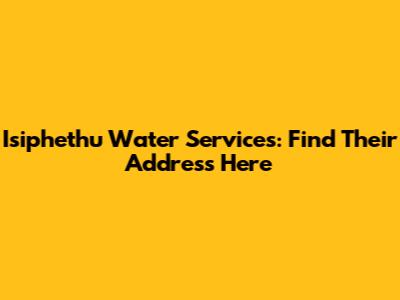 Isiphethu Water Services: Find Their Address Here