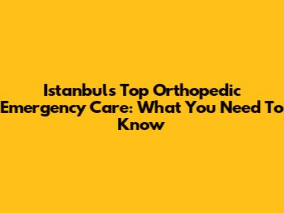 Istanbul's Top Orthopedic Emergency Care: What You Need To Know