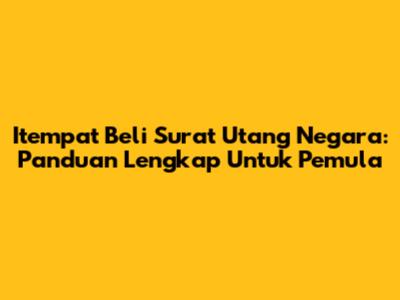 Itempat Beli Surat Utang Negara: Panduan Lengkap Untuk Pemula