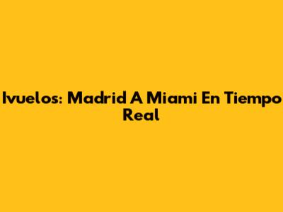 Ivuelos: Madrid A Miami En Tiempo Real
