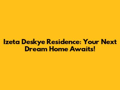 Izeta Deskye Residence: Your Next Dream Home Awaits!