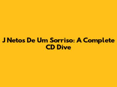 J Neto's 'De Um Sorriso': A Complete CD Dive