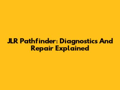 JLR Pathfinder: Diagnostics And Repair Explained