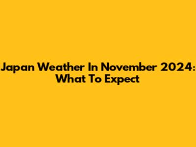 Japan Weather In November 2024: What To Expect