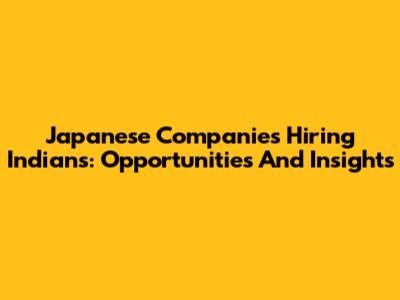 Japanese Companies Hiring Indians: Opportunities And Insights