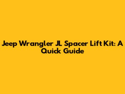 Jeep Wrangler JL Spacer Lift Kit: A Quick Guide