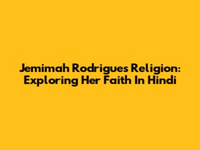 Jemimah Rodrigues' Religion: Exploring Her Faith In Hindi