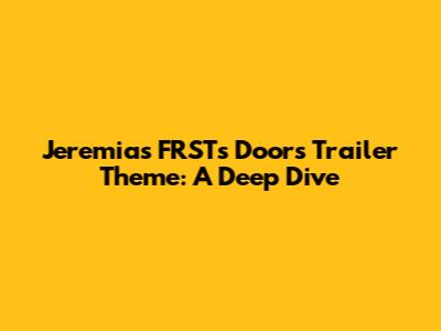 Jeremias FRST's Doors Trailer Theme: A Deep Dive