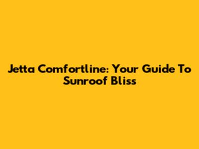 Jetta Comfortline: Your Guide To Sunroof Bliss