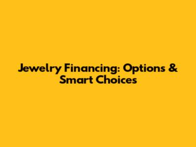 Jewelry Financing: Options & Smart Choices