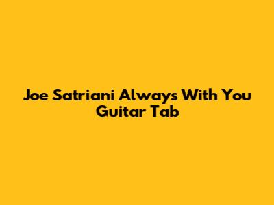 Joe Satriani Always With You Guitar Tab