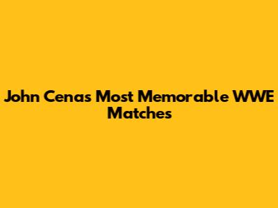 John Cena's Most Memorable WWE Matches