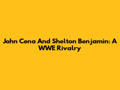 John Cena And Shelton Benjamin: A WWE Rivalry