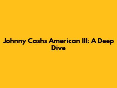 Johnny Cash's American III: A Deep Dive