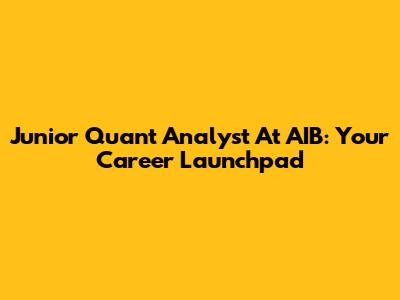 Junior Quant Analyst At AIB: Your Career Launchpad