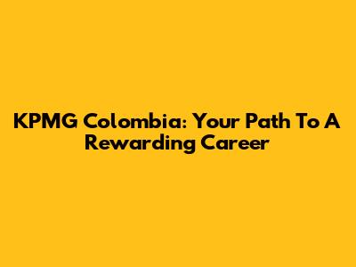 KPMG Colombia: Your Path To A Rewarding Career