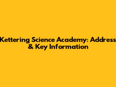 Kettering Science Academy: Address & Key Information