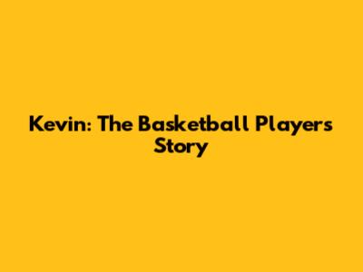 Kevin: The Basketball Player's Story